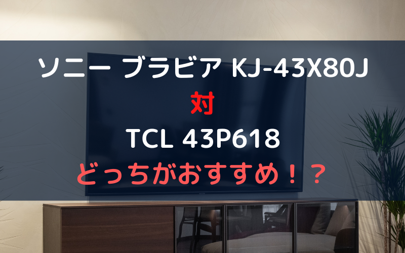 ソニー ブラビア KJ-43X80J 対 TCL 43P618 どっちがおすすめ！？