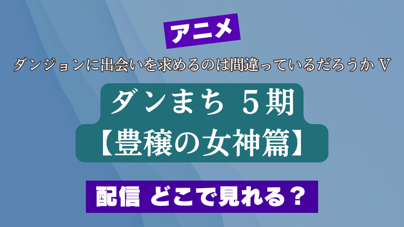 アニメ ダンまち ５期【豊穣の女神篇】配信 どこで見れる？