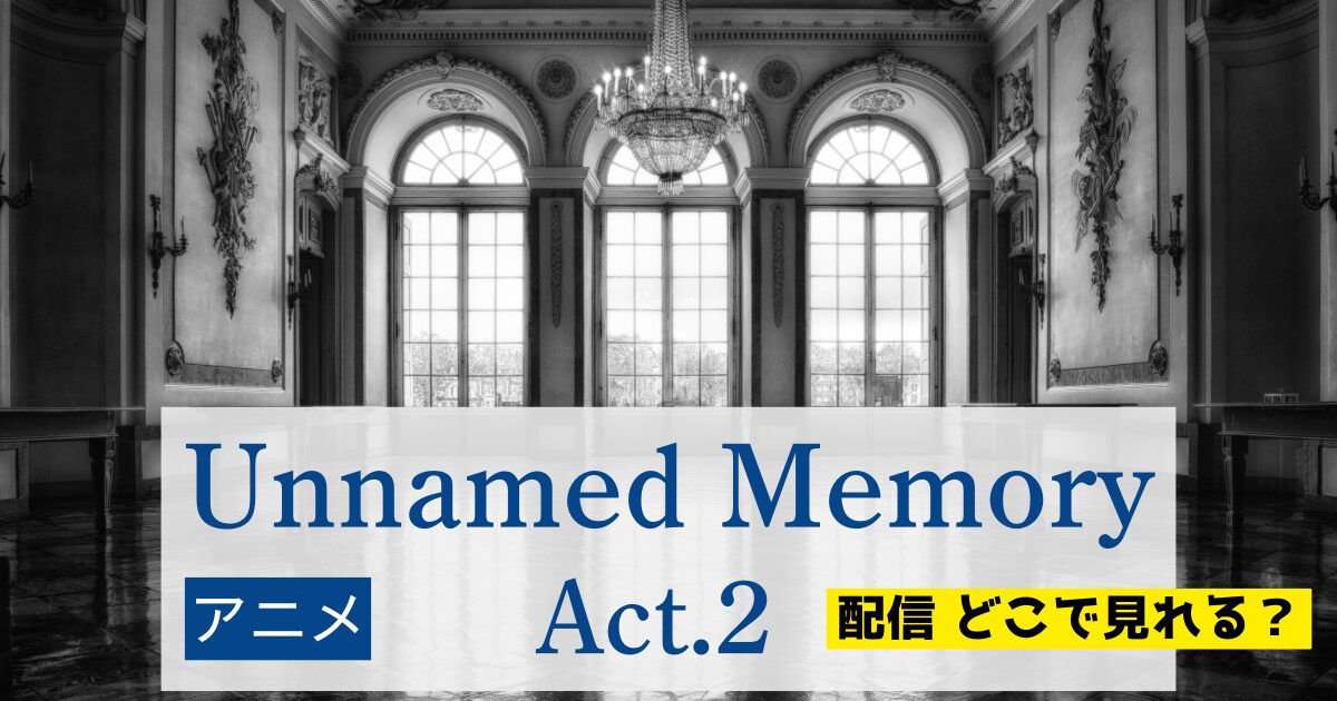 アニメ Unnamed Memory Act.2 配信 どこで見れる？