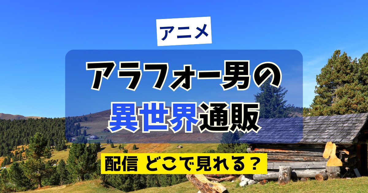 アニメ アラフォー男の異世界通販 配信 どこで見れる？