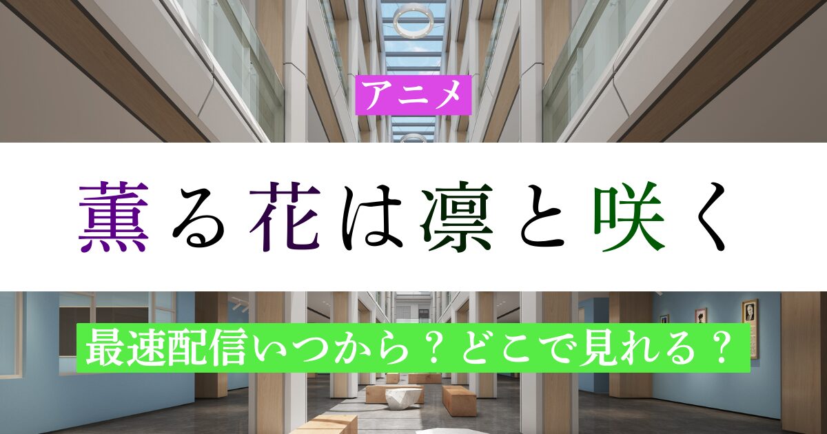 アニメ 薫る花は凛と咲く 最速配信いつから？どこで見れる？