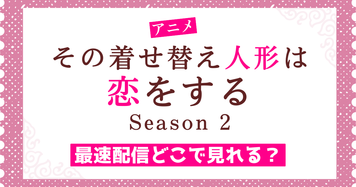 アニメ その着せ替え人形は恋をする Season 2 最速配信どこで見れる？